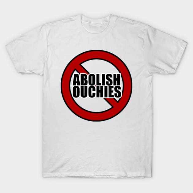 Abolish Ouchies T-Shirt by TheMilkManMan